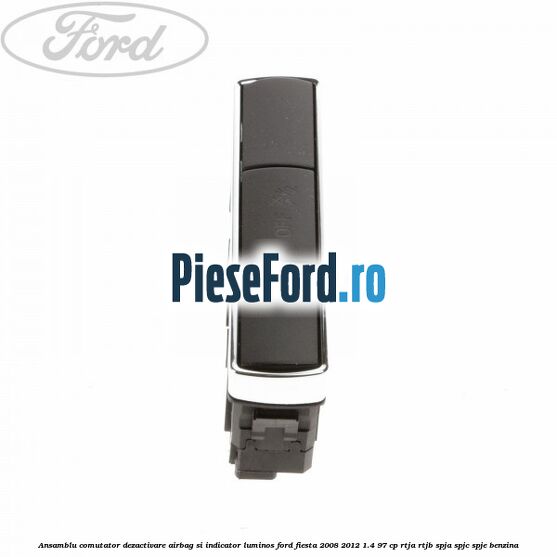 Ansamblu comutator dezactivare airbag si indicator luminos Ford Fiesta 2008-2012 1.4 97 cp RTJA, RTJB, SPJA, SPJC, SPJE benzina
