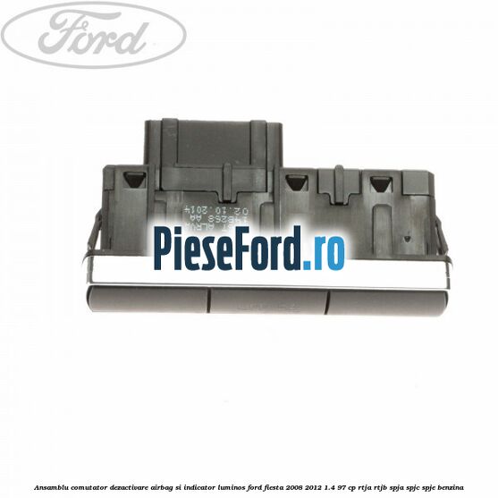 Ansamblu comutator dezactivare airbag si indicator luminos Ford Fiesta 2008-2012 1.4 97 cp RTJA, RTJB, SPJA, SPJC, SPJE benzina