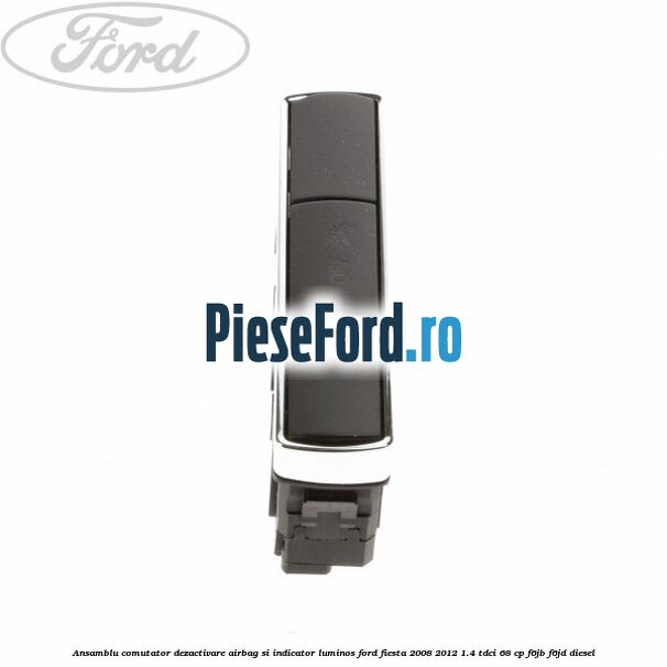 Ansamblu comutator dezactivare airbag si indicator luminos Ford Fiesta 2008-2012 1.4 TDCi 68 cp F6JB, F6JD diesel