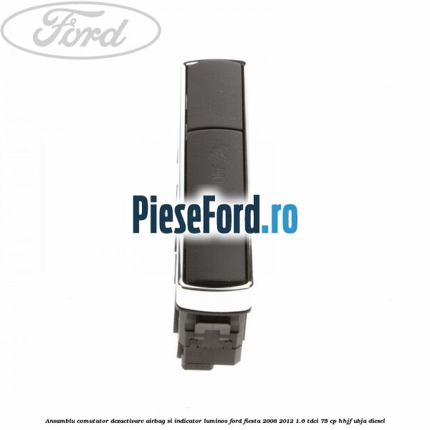 Ansamblu comutator dezactivare airbag si indicator luminos Ford Fiesta 2008-2012 1.6 TDCi 75 cp HHJF, UBJA diesel