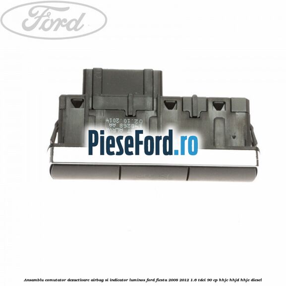 Ansamblu comutator dezactivare airbag si indicator luminos Ford Fiesta 2008-2012 1.6 TDCi 90 cp HHJC, HHJD, HHJE diesel