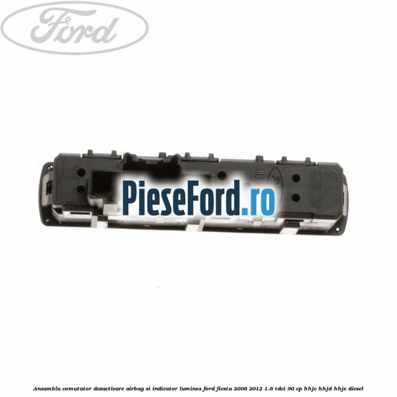Ansamblu comutator dezactivare airbag si indicator luminos Ford Fiesta 2008-2012 1.6 TDCi 90 cp HHJC, HHJD, HHJE diesel