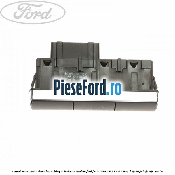 Ansamblu comutator dezactivare airbag si indicator luminos Ford Fiesta 2008-2012 1.6 Ti 120 cp HXJA, HXJB, HXJE, RVJA benzina