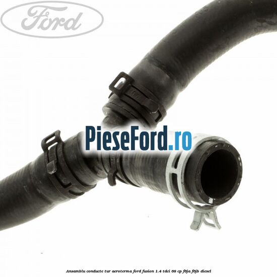 Ansamblu conducte tur aeroterma Ford Fusion 1.4 TDCi 68 cp F6JA, F6JB diesel
