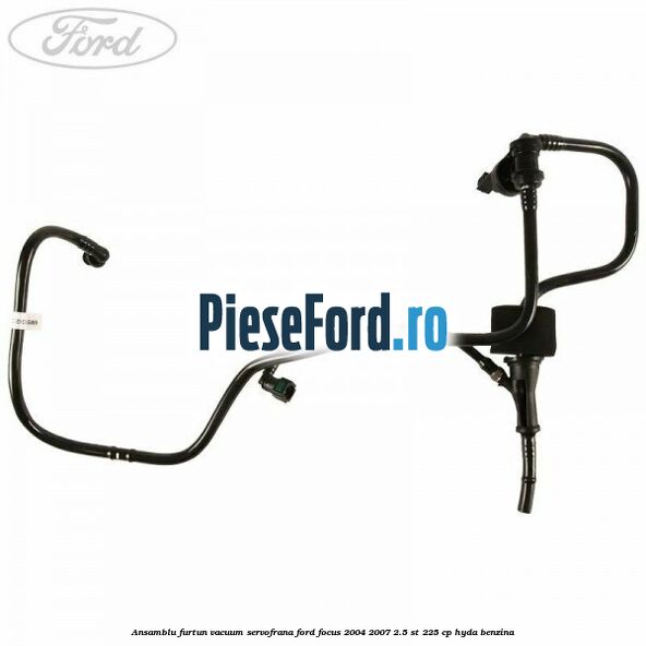 Ansamblu furtun vacuum servofrana Ford Focus 2004-2007 2.5 ST 225 cp HYDA benzina