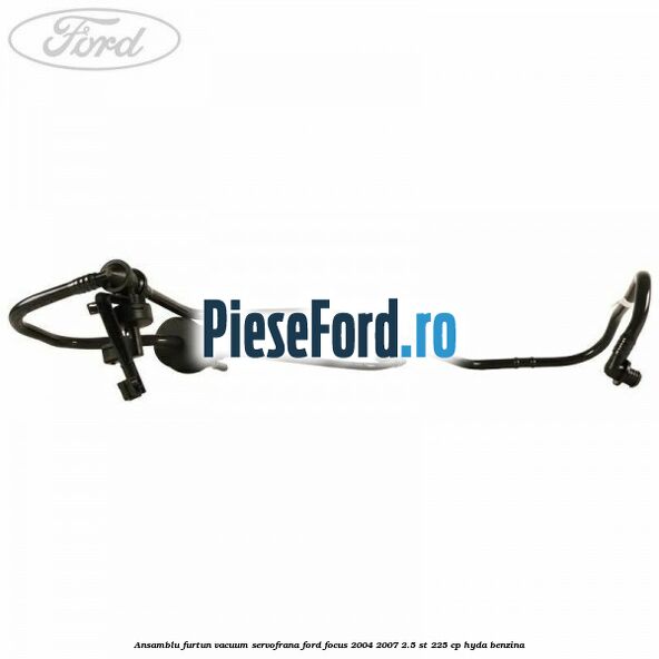 Ansamblu furtun vacuum servofrana Ford Focus 2004-2007 2.5 ST 225 cp HYDA benzina