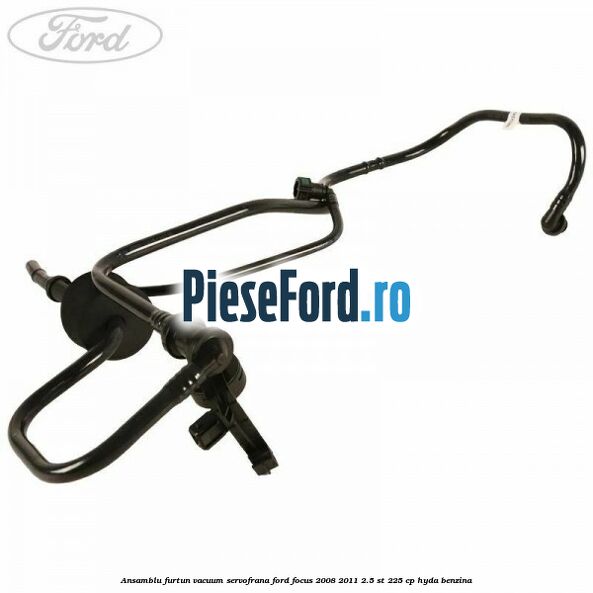 Ansamblu furtun vacuum servofrana Ford Focus 2008-2011 2.5 ST 225 cp HYDA benzina