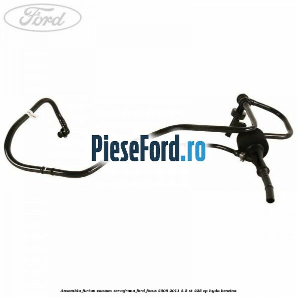 Ansamblu furtun vacuum servofrana Ford Focus 2008-2011 2.5 ST 225 cp HYDA benzina