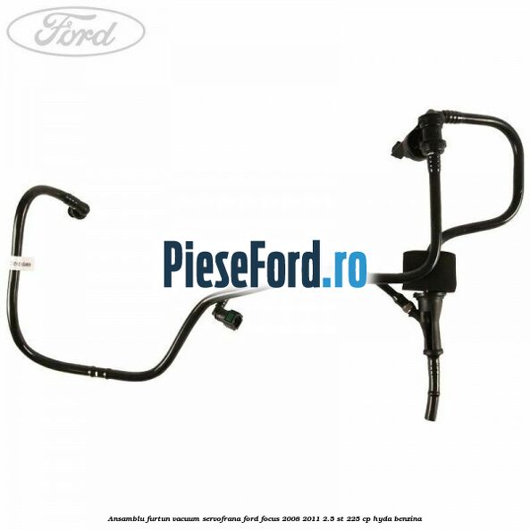 Ansamblu furtun vacuum servofrana Ford Focus 2008-2011 2.5 ST 225 cp HYDA benzina