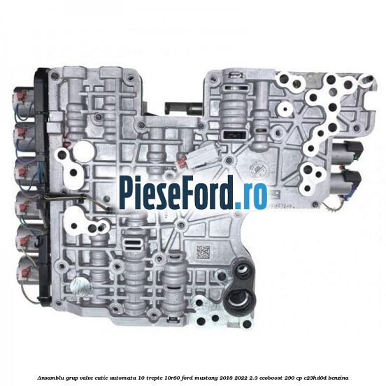 Ansamblu grup valve cutie automata 10 trepte 10R80 Ford Mustang 2018-2022 2.3 EcoBoost 290 cp Ansamblu grup valve cutie automata 10 trepte 10R80 Ford Mustang 2018-2022 2.3 EcoBoost 290 cp C23HD0D benzina