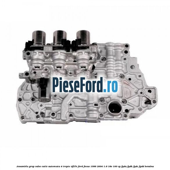Ansamblu grup valve cutie automata 4 trepte 4F27E Ford Focus 1998-2004 1.6 16V 100 cp FYDA, FYDB, FYDC, FYDD benzina