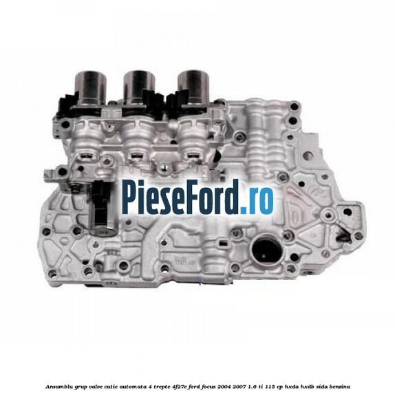 Ansamblu grup valve cutie automata 4 trepte 4F27E Ford Focus 2004-2007 1.6 Ti 115 cp HXDA, HXDB, SIDA benzina