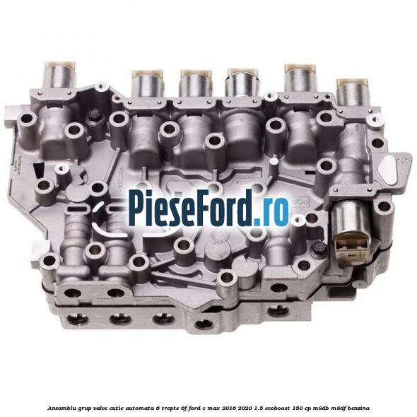 Ansamblu grup valve cutie automata 6 trepte 6F Ford C-Max 2016-2020 1.5 EcoBoost 150 cp M8DB, M8DF benzina