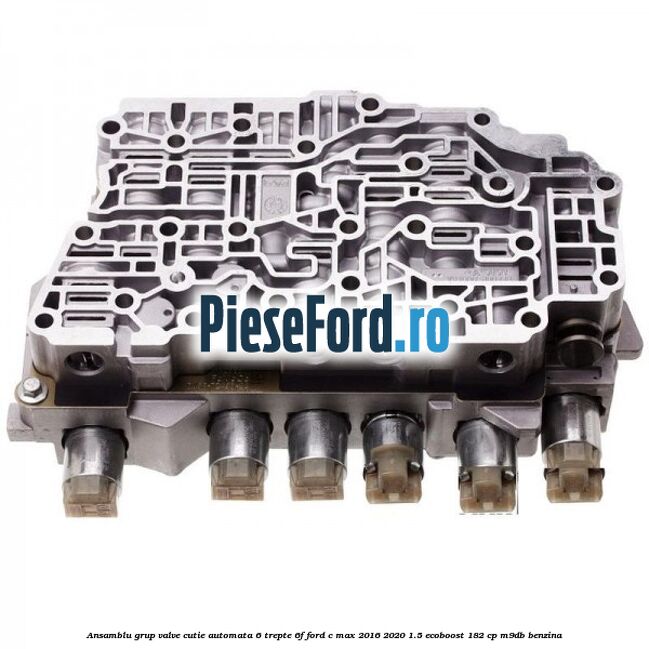Ansamblu grup valve cutie automata 6 trepte 6F Ford C-Max 2016-2020 1.5 EcoBoost 182 cp Ansamblu grup valve cutie automata 6 trepte 6F Ford C-Max 2016-2020 1.5 EcoBoost 182 cp M9DB benzina