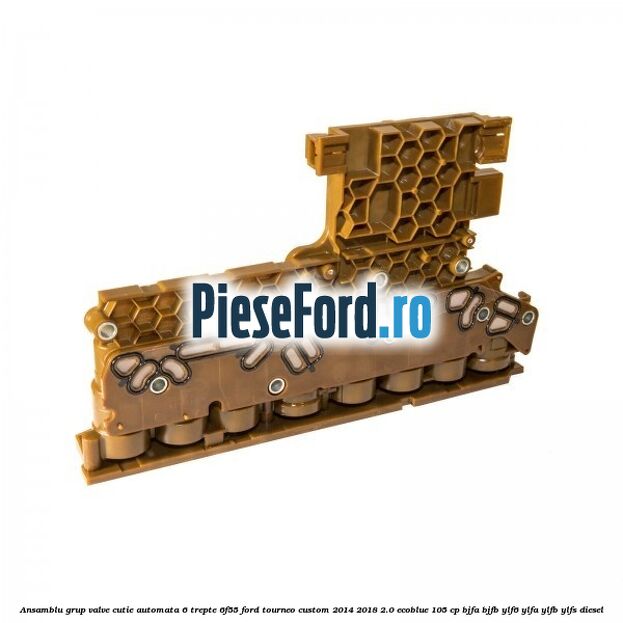 Ansamblu grup valve cutie automata 6 trepte 6F55 Ford Tourneo Custom 2014-2018 2.0 EcoBlue 105 cp BJFA, BJFB, YLF6, YLFA, YLFB, YLFS diesel