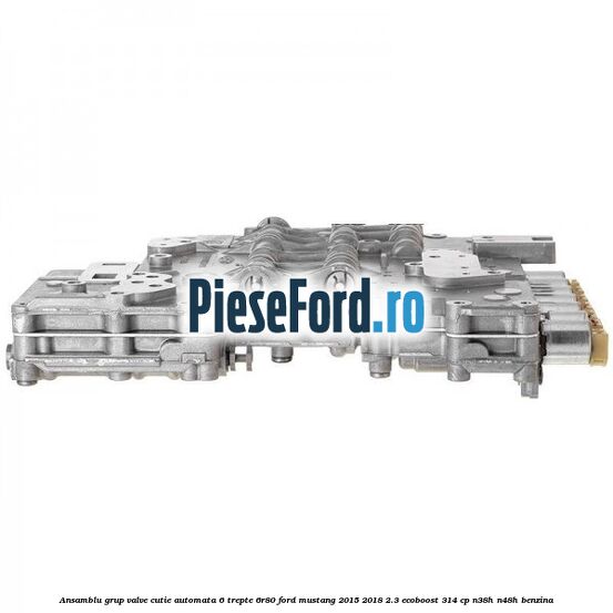 Ansamblu grup valve cutie automata 6 trepte 6R80 Ford Mustang 2015-2018 2.3 EcoBoost 314 cp Ansamblu grup valve cutie automata 6 trepte 6R80 Ford Mustang 2015-2018 2.3 EcoBoost 314 cp N38H, N48H benzina
