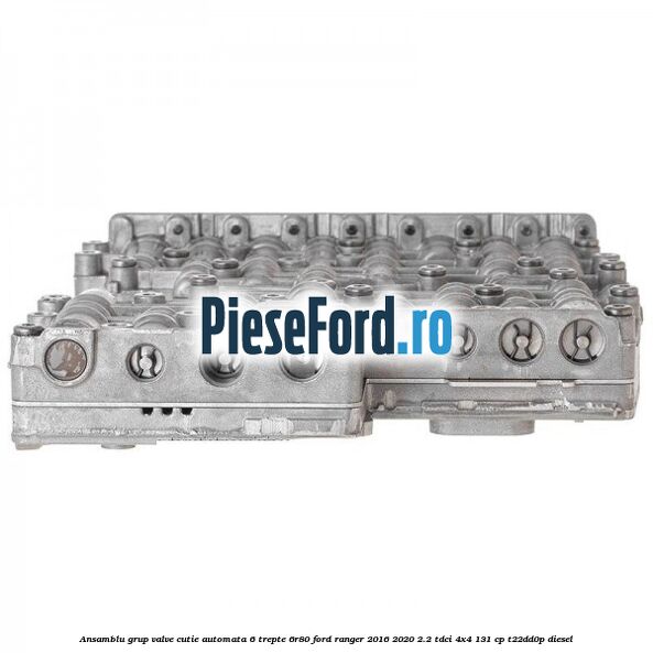 Ansamblu grup valve cutie automata 6 trepte 6R80 Ford Ranger 2016-2020 2.2 TDCi 4x4 131 cp T22DD0P diesel