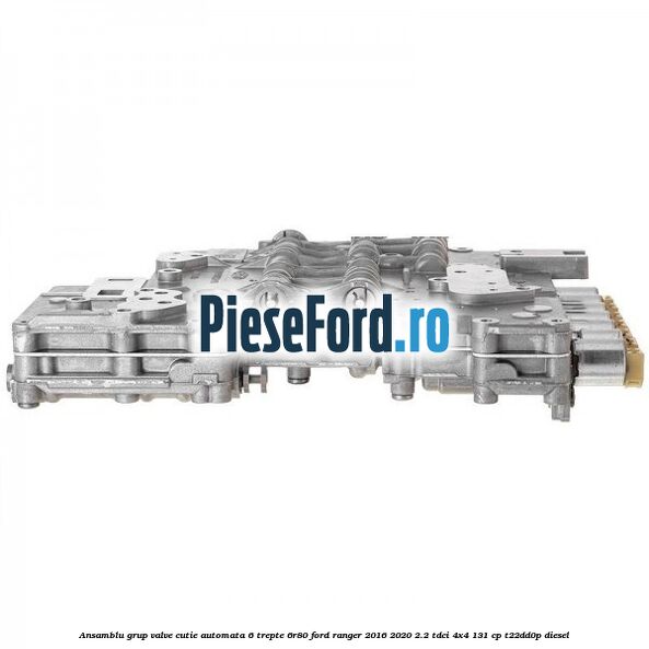 Ansamblu grup valve cutie automata 6 trepte 6R80 Ford Ranger 2016-2020 2.2 TDCi 4x4 131 cp T22DD0P diesel