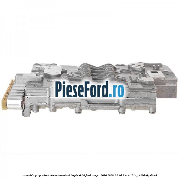 Ansamblu grup valve cutie automata 6 trepte 6R80 Ford Ranger 2016-2020 2.2 TDCi 4x4 131 cp T22DD0P diesel