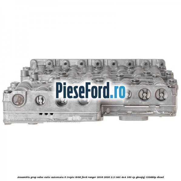 Ansamblu grup valve cutie automata 6 trepte 6R80 Ford Ranger 2016-2020 2.2 TDCi 4x4 160 cp GBVAJQJ, T22DD0P diesel