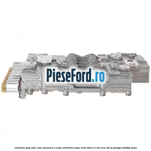 Ansamblu grup valve cutie automata 6 trepte 6R80 Ford Ranger 2016-2020 2.2 TDCi 4x4 160 cp GBVAJQJ, T22DD0P diesel