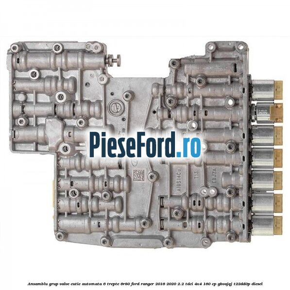 Ansamblu grup valve cutie automata 6 trepte 6R80 Ford Ranger 2016-2020 2.2 TDCi 4x4 160 cp GBVAJQJ, T22DD0P diesel