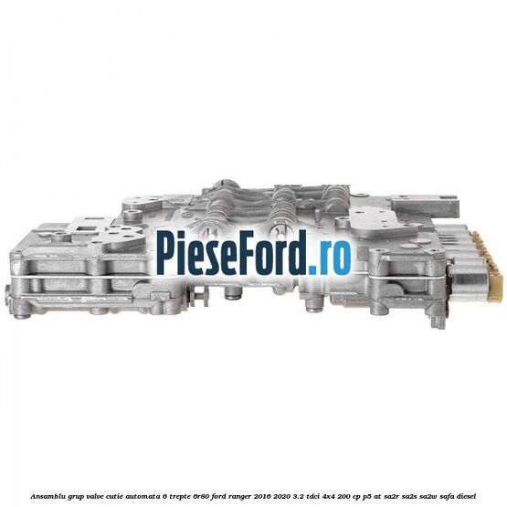 Ansamblu grup valve cutie automata 6 trepte 6R80 Ford Ranger 2016-2020 3.2 TDCi 4x4 200 cp P5-AT, SA2R, SA2S, SA2W, SAFA diesel