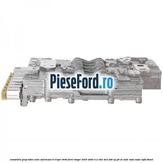 Ansamblu grup valve cutie automata 6 trepte 6R80 Ford Ranger 2016-2020 3.2 TDCi 4x4 200 cp P5-AT, SA2R, SA2S, SA2W, SAFA diesel