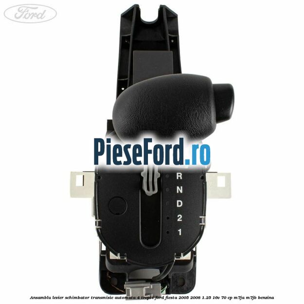 Ansamblu levier schimbator transmisie automata 4 trepte Ford Fiesta 2005-2008 1.25 16V 70 cp Ansamblu levier schimbator transmisie automata 4 trepte Ford Fiesta 2005-2008 1.25 16V 70 cp M7JA, M7JB benzina