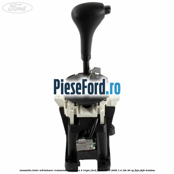 Ansamblu levier schimbator transmisie automata 4 trepte Ford Fiesta 2005-2008 1.4 16V 80 cp Ansamblu levier schimbator transmisie automata 4 trepte Ford Fiesta 2005-2008 1.4 16V 80 cp FXJA, FXJB benzina