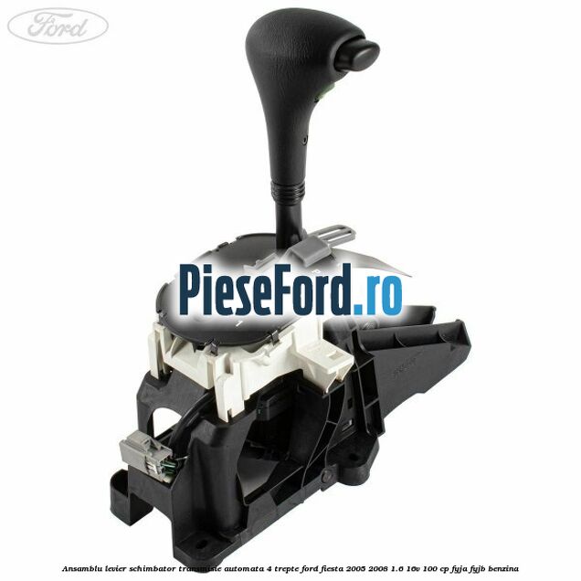 Ansamblu levier schimbator transmisie automata 4 trepte Ford Fiesta 2005-2008 1.6 16V 100 cp FYJA, FYJB benzina