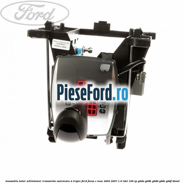 Ansamblu levier schimbator transmisie automata 4 trepte Ford Focus C-Max 2003-2007 1.6 TDCi 109 cp Ansamblu levier schimbator transmisie automata 4 trepte Ford Focus C-Max 2003-2007 1.6 TDCi 109 cp G8DA, G8DB, G8DD, G8DE, G8DF diesel