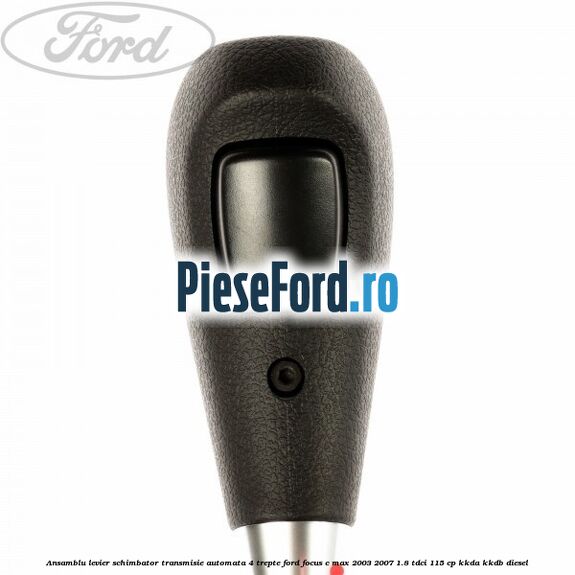 Ansamblu levier schimbator transmisie automata 4 trepte Ford Focus C-Max 2003-2007 1.8 TDCi 115 cp Ansamblu levier schimbator transmisie automata 4 trepte Ford Focus C-Max 2003-2007 1.8 TDCi 115 cp KKDA, KKDB diesel