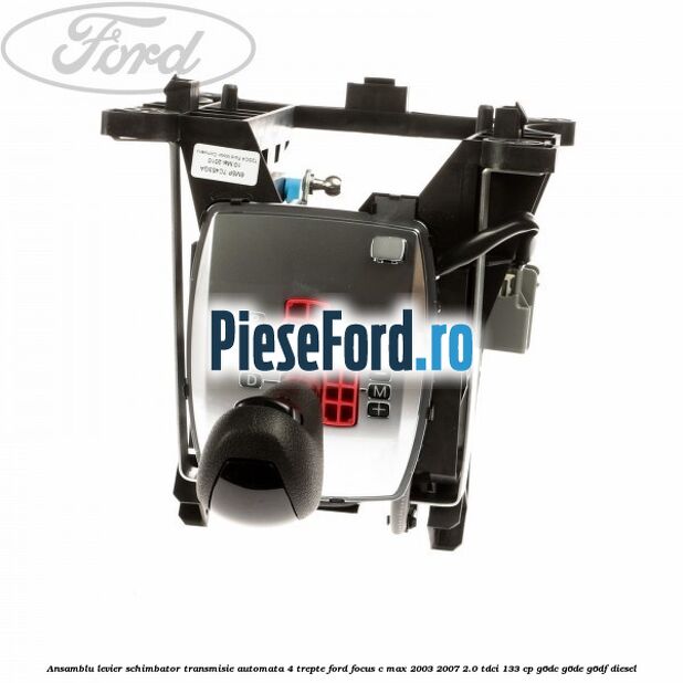Ansamblu levier schimbator transmisie automata 4 trepte Ford Focus C-Max 2003-2007 2.0 TDCi 133 cp Ansamblu levier schimbator transmisie automata 4 trepte Ford Focus C-Max 2003-2007 2.0 TDCi 133 cp G6DC, G6DE, G6DF diesel