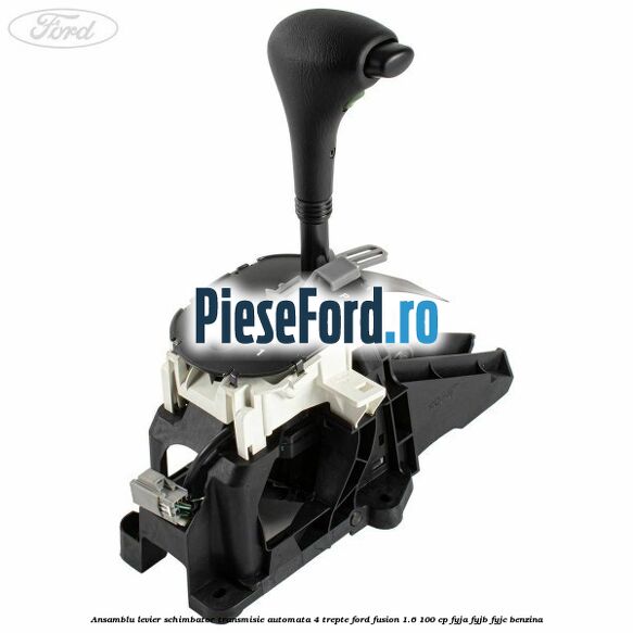 Ansamblu levier schimbator transmisie automata 4 trepte Ford Fusion 1.6 100 cp FYJA, FYJB, FYJC benzina