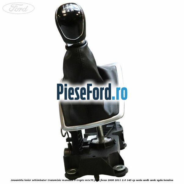 Ansamblu levier schimbator transmisie manuala 5 trepte MTX75 Ford Focus 2008-2011 2.0 145 cp Ansamblu levier schimbator transmisie manuala 5 trepte MTX75 Ford Focus 2008-2011 2.0 145 cp AODA, AODB, AODE, SYDA benzina