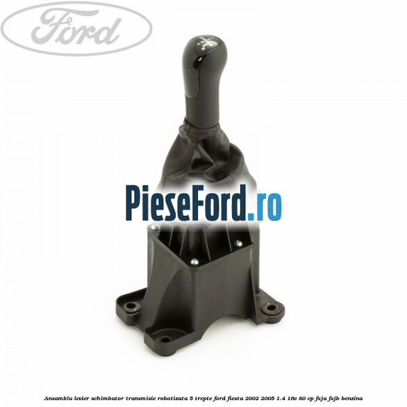 Ansamblu levier schimbator transmisie robotizata 5 trepte Ford Fiesta 2002-2005 1.4 16V 80 cp FXJA, FXJB benzina