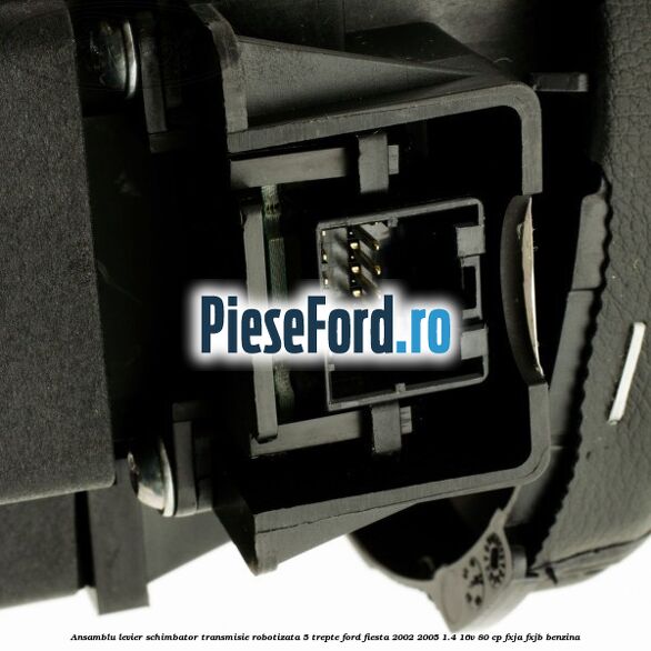 Ansamblu levier schimbator transmisie robotizata 5 trepte Ford Fiesta 2002-2005 1.4 16V 80 cp FXJA, FXJB benzina