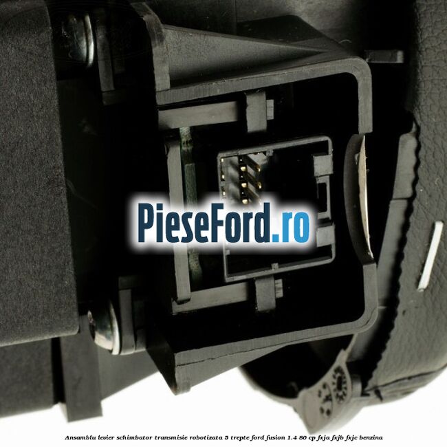 Ansamblu levier schimbator transmisie robotizata 5 trepte Ford Fusion 1.4 80 cp FXJA, FXJB, FXJC benzina