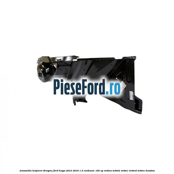 Ansamblu lonjeron dreapta Ford Kuga 2013-2016 1.5 EcoBoost 150 cp M8MA, M8MB, M8MC, M8MD, M8ME benzina