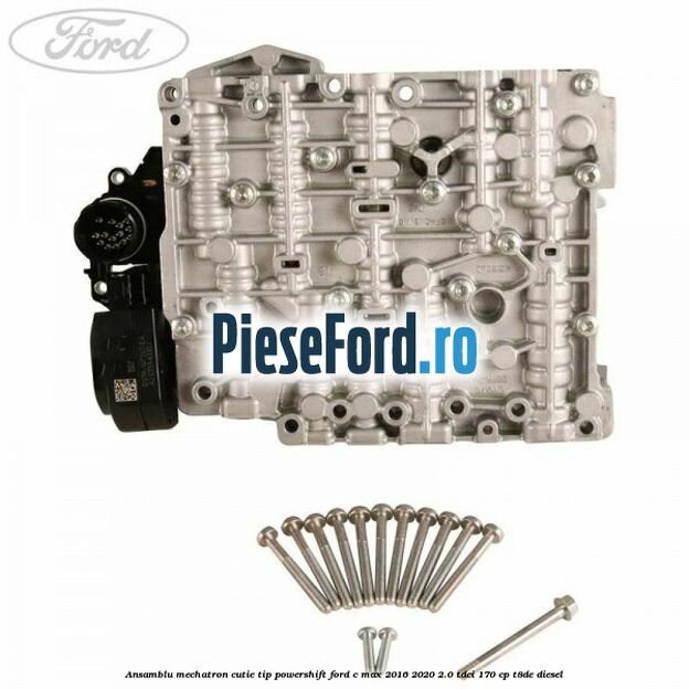 Ansamblu Mechatron Cutie tip Powershift Ford C-Max 2016-2020 2.0 TDCi 170 cp Ansamblu Mechatron Cutie tip Powershift Ford C-Max 2016-2020 2.0 TDCi 170 cp T8DE diesel