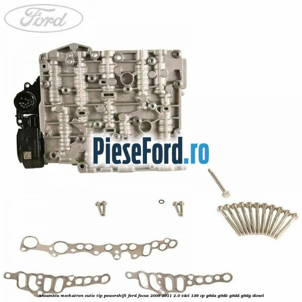 Ansamblu Mechatron Cutie tip Powershift Ford Focus 2008-2011 2.0 TDCi 136 cp Ansamblu Mechatron Cutie tip Powershift Ford Focus 2008-2011 2.0 TDCi 136 cp G6DA, G6DB, G6DD, G6DG diesel
