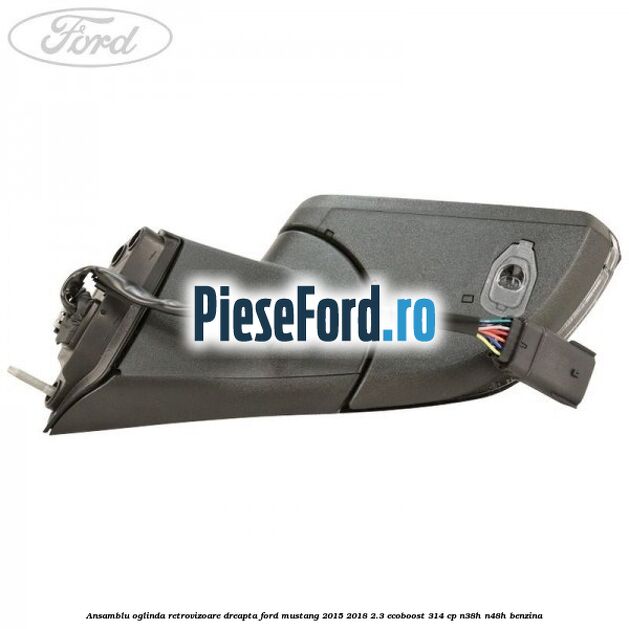 Ansamblu oglinda retrovizoare dreapta Ford Mustang 2015-2018 2.3 EcoBoost 314 cp Ansamblu oglinda retrovizoare dreapta Ford Mustang 2015-2018 2.3 EcoBoost 314 cp N38H, N48H benzina