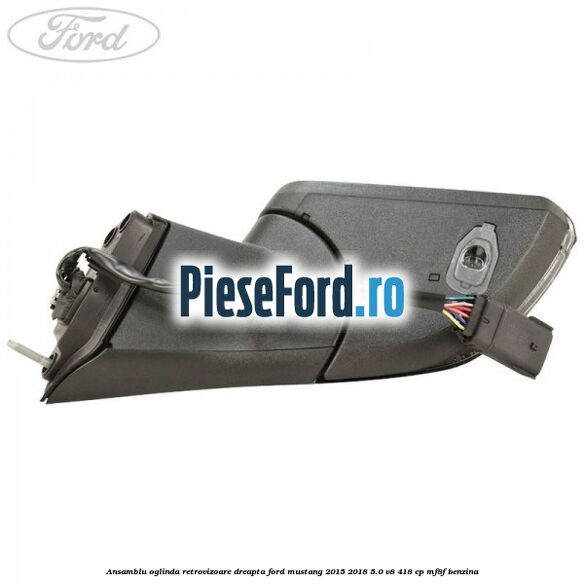 Ansamblu oglinda retrovizoare dreapta Ford Mustang 2015-2018 5.0 V8 418 cp MF8F benzina