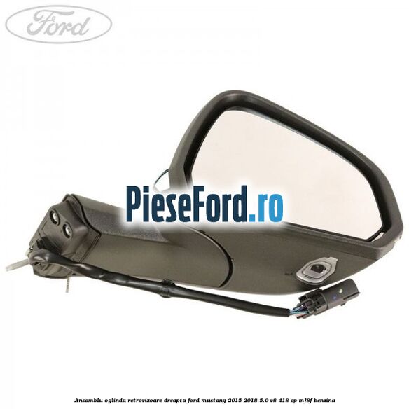 Ansamblu oglinda retrovizoare dreapta Ford Mustang 2015-2018 5.0 V8 418 cp MF8F benzina