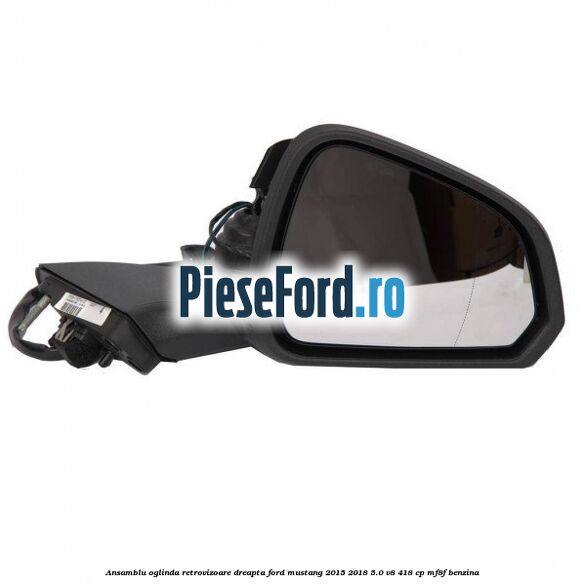Ansamblu oglinda retrovizoare dreapta Ford Mustang 2015-2018 5.0 V8 418 cp MF8F benzina