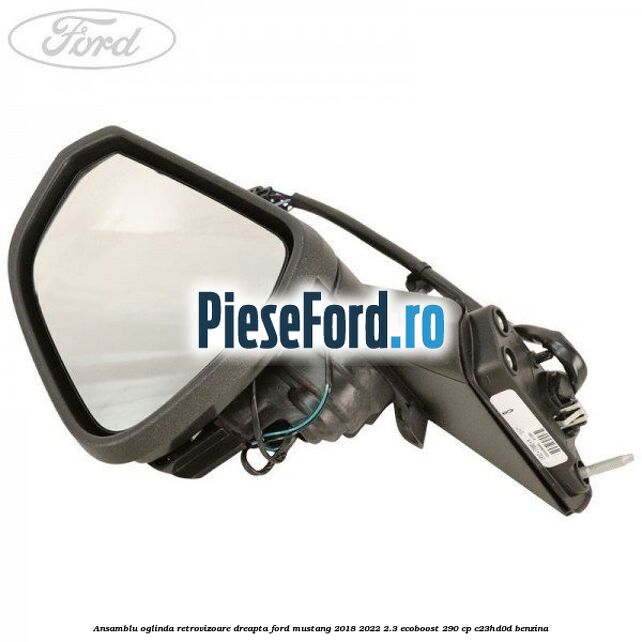 Ansamblu oglinda retrovizoare dreapta Ford Mustang 2018-2022 2.3 EcoBoost 290 cp Ansamblu oglinda retrovizoare dreapta Ford Mustang 2018-2022 2.3 EcoBoost 290 cp C23HD0D benzina
