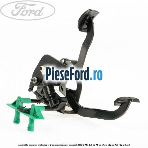 Ansamblu pedalier ambreiaj si frana Ford Transit Connect 2002-2014 1.8 Di 75 cp Ansamblu pedalier ambreiaj si frana Ford Transit Connect 2002-2014 1.8 Di 75 cp BHPA, P7PA, P7PB, R2PA diesel