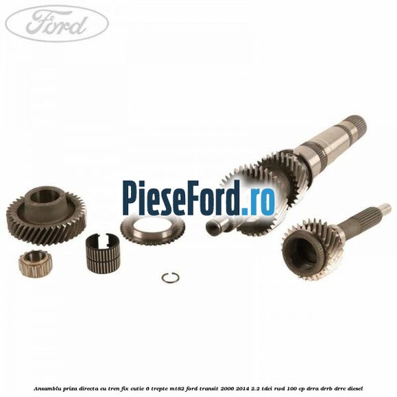 Ansamblu priza directa cu tren fix cutie 6 trepte MT82 Ford Transit 2006-2014 2.2 TDCi RWD 100 cp DRRA, DRRB, DRRC diesel