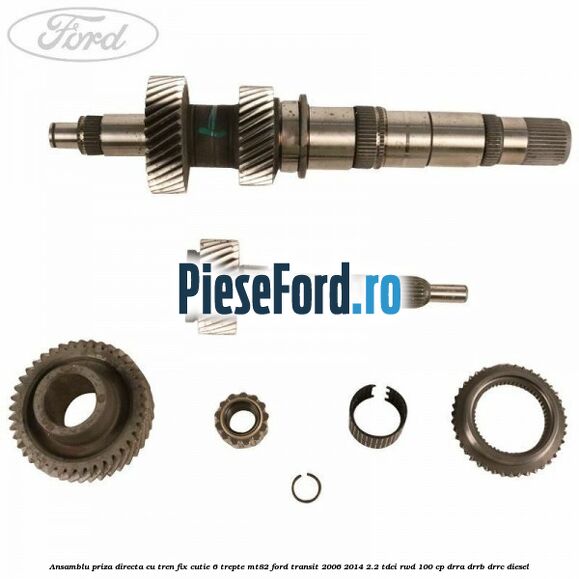 Ansamblu priza directa cu tren fix cutie 6 trepte MT82 Ford Transit 2006-2014 2.2 TDCi RWD 100 cp DRRA, DRRB, DRRC diesel